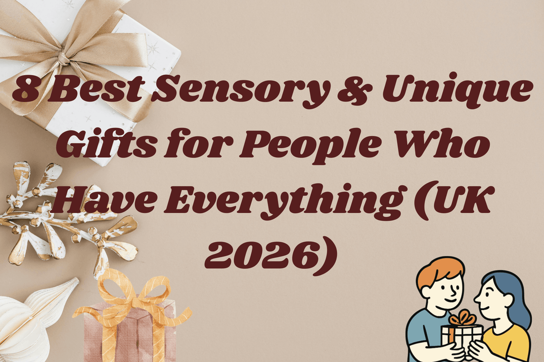 8 Best Sensory & Unique Gifts for People Who Have Everything (UK 2026)